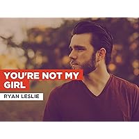 You're Not My Girl in the Style of Ryan Leslie
