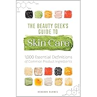 The Beauty Geek's Guide to Skin Care: 1,000 Essential Definitions of Common Product Ingredients The Beauty Geek's Guide to Skin Care: 1,000 Essential Definitions of Common Product Ingredients Paperback Kindle