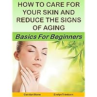 How to Care for Your Skin and Reduce the Signs of Aging: Basics for Beginners (Health Matters Book 23) How to Care for Your Skin and Reduce the Signs of Aging: Basics for Beginners (Health Matters Book 23) Kindle