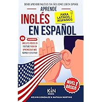 APRENDE INGLÉS EN ESPAÑOL - BÁSICO NIVEL 1 - PARA LATINOS / HISPANOS -: HABLA FLUIDO Y PRONUNCIA CORRECTAMENTE EL INGLÉS (APRENDE INGLÉS EN ESPAÑOL - ... FÁCIL COMO LEER EN ESPAÑOL) (Spanish Edition)