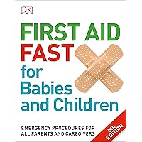 First Aid Fast for Babies and Children: Emergency Procedures for all Parents and Caregivers First Aid Fast for Babies and Children: Emergency Procedures for all Parents and Caregivers Paperback Kindle