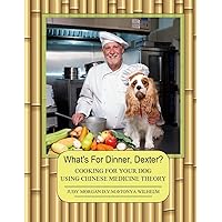 What's For Dinner, Dexter?: Cooking For Your Dog Using Chinese Medicine Theory What's For Dinner, Dexter?: Cooking For Your Dog Using Chinese Medicine Theory Paperback