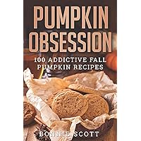 Pumpkin Obsession: 100 Addictive Fall Pumpkin Recipes