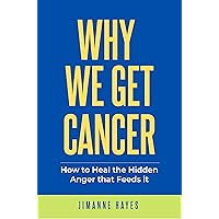 Why We Get Cancer: How to Heal the Hidden Anger that Feeds it Why We Get Cancer: How to Heal the Hidden Anger that Feeds it Kindle Paperback
