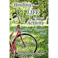 Healing Your Life Through Activity: An Occupational Therapist's Story Healing Your Life Through Activity: An Occupational Therapist's Story Hardcover Paperback