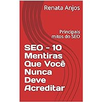 SEO - 10 Mentiras Que Você Nunca Deve Acreditar: Principais mitos do SEO (Portuguese Edition)