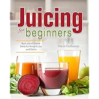 Juicing for Beginners: Best Juice Cleanse Diets for Weight Loss and Detox Juicing for Beginners: Best Juice Cleanse Diets for Weight Loss and Detox Paperback