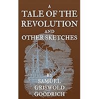 A Tale of the Revolution: and Other Sketches