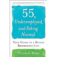 55, Underemployed, and Faking Normal: Your Guide to a Better Life 55, Underemployed, and Faking Normal: Your Guide to a Better Life Paperback Audible Audiobook Kindle Hardcover Audio CD