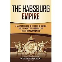 The Habsburg Empire: A Captivating Guide to the House of Austria and the Impact the Habsburgs Had on the Holy Roman Empire (Exploring Europe’s Past) The Habsburg Empire: A Captivating Guide to the House of Austria and the Impact the Habsburgs Had on the Holy Roman Empire (Exploring Europe’s Past) Paperback Audible Audiobook Kindle Hardcover