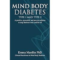 Mind Body Diabetes Type 1 and Type 2: A positive, powerful and proven solution to stop diabetes once and for all Mind Body Diabetes Type 1 and Type 2: A positive, powerful and proven solution to stop diabetes once and for all Paperback Kindle