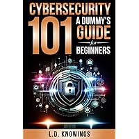 Cybersecurity 101: A Dummy's Guide for Beginners Cybersecurity 101: A Dummy's Guide for Beginners Kindle Paperback Hardcover