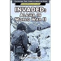 Invaded: Alaska in World War II