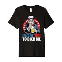 Funny I Want You To Beer Me Uncle Sam 4th of July Drinking Premium T-Shirt