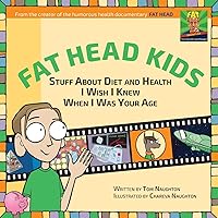 Fat Head Kids: Stuff About Diet and Health I Wish I Knew When I Was Your Age Fat Head Kids: Stuff About Diet and Health I Wish I Knew When I Was Your Age Paperback Kindle