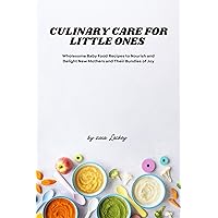 Culinary Care for Little Ones: Wholesome Baby Food Recipes to Nourish and Delight New Mothers and Their Bundles of Joy Culinary Care for Little Ones: Wholesome Baby Food Recipes to Nourish and Delight New Mothers and Their Bundles of Joy Kindle Paperback