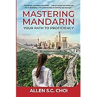 Mastering Mandarin: Your Path to Proficiency - Learn Chinese Language for English Speakers, Business, Academia and Global Trade