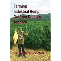 Farming Industrial Hemp Not Your Daddy's Tobacco (The Hemp Series Book) Farming Industrial Hemp Not Your Daddy's Tobacco (The Hemp Series Book) Paperback
