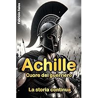 Achille Cuore del guerriero: La storia continua (Italian Edition) Achille Cuore del guerriero: La storia continua (Italian Edition) Kindle Paperback