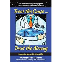 Treat the Cause... Treat the Airway: The Role of Snoring & Sleep Apnea in Contemporary Preventive Medicine Treat the Cause... Treat the Airway: The Role of Snoring & Sleep Apnea in Contemporary Preventive Medicine Paperback Kindle