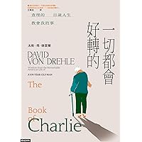一切都會好轉的：查理的百歲人生教會我的事: The Book of Charlie: Wisdom from the Remarkable American Life of a 109-Year-Old Man (Traditional Chinese Edition)
