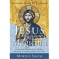 Jesus the Magician: A Renowned Historian Reveals How Jesus was Viewed by People of His Time Jesus the Magician: A Renowned Historian Reveals How Jesus was Viewed by People of His Time Paperback