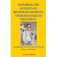 Exploring the Genetics of Monogenic Diabetes: From Diagnosis to Treatment : Unlocking the Secrets of Inherited Forms of Type 1 and Type 2 Exploring the Genetics of Monogenic Diabetes: From Diagnosis to Treatment : Unlocking the Secrets of Inherited Forms of Type 1 and Type 2 Kindle Paperback