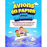 Avions en papier pour les enfants: 20 incroyables avions en papier avec des instructions pas à pas faciles à suivre et des illustrations ! (French Edition)