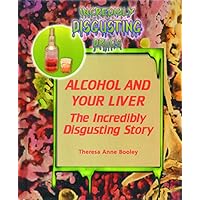 Alcohol and Your Liver: The Incredibly Disgusting Story (Incredibly Disgusting Drugs) Alcohol and Your Liver: The Incredibly Disgusting Story (Incredibly Disgusting Drugs) Library Binding