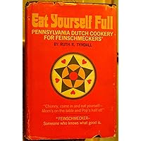 Eat Yourself Full: Pennsylvania Dutch Cookery for Feinschmeckers Eat Yourself Full: Pennsylvania Dutch Cookery for Feinschmeckers Hardcover