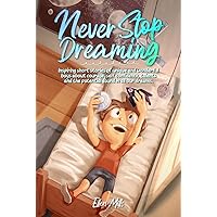 Never Stop Dreaming: Inspiring short stories of unique and wonderful boys about courage, self-confidence, and the potential found in all our dreams (Motivational Books for Children) Never Stop Dreaming: Inspiring short stories of unique and wonderful boys about courage, self-confidence, and the potential found in all our dreams (Motivational Books for Children) Paperback Kindle Audible Audiobook Hardcover