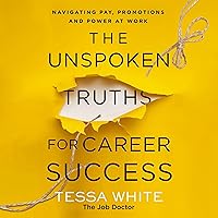The Unspoken Truths for Career Success: Navigating Pay, Promotions, and Power at Work The Unspoken Truths for Career Success: Navigating Pay, Promotions, and Power at Work Paperback Audible Audiobook Kindle Audio CD