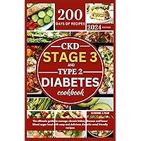 CKD STAGE 3 AND TYPE 2 DIABETES COOKBOOK: The Ultimate Guide To Manage Chronic Kidney Disease And Lower Blood Sugar Level With Easy And Delicious Diabetic Renal Friendly Recipes