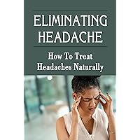 Eliminating Headache: How To Treat Headaches Naturally
