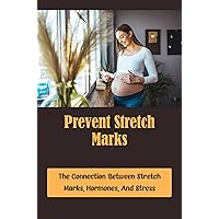 Prevent Stretch Marks: The Connection Between Stretch Marks, Hormones, And Stress