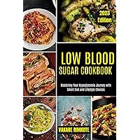LOW BLOOD SUGAR COOKBOOK 2023 EDITION: Mastering Your Hypoglycemia Journey with Smart Diet and Lifestyle Choices
