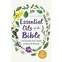 Essential Oils of the Bible: Connecting God's Word to Natural Healing Essential Oils of the Bible: Connecting God's Word to Natural Healing Paperback Kindle