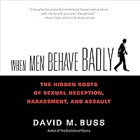 When Men Behave Badly: The Hidden Roots of Sexual Deception, Harassment, and Assault When Men Behave Badly: The Hidden Roots of Sexual Deception, Harassment, and Assault Audible Audiobook Kindle Paperback Hardcover Audio CD