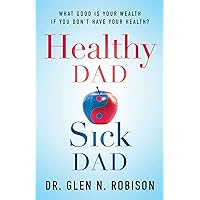 Healthy Dad Sick Dad: What Good Is Your Wealth If You Don't Have Your Health? Healthy Dad Sick Dad: What Good Is Your Wealth If You Don't Have Your Health? Kindle Audible Audiobook Hardcover Paperback