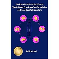 The Potential of the Biofield Energy Treated Novel Propriety Test Formulation on Organ Specific Biomarkers The Potential of the Biofield Energy Treated Novel Propriety Test Formulation on Organ Specific Biomarkers Kindle