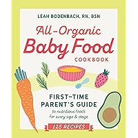 All-Organic Baby Food Cookbook: First Time Parent's Guide to Nutritious Foods for Every Age and Stage All-Organic Baby Food Cookbook: First Time Parent's Guide to Nutritious Foods for Every Age and Stage Paperback Kindle