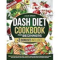 DASH DIET COOKBOOK FOR BEGINNERS: Lower Blood Pressure, Boost Energy, and Lose Weight with 2000 Days of Easy and Delicious Low-Sodium Recipes. Includes a 30-Day Meal Plan + 3 Bonuses!