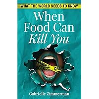 When Food Can Kill You: What The World Needs To Know When Food Can Kill You: What The World Needs To Know Paperback Kindle