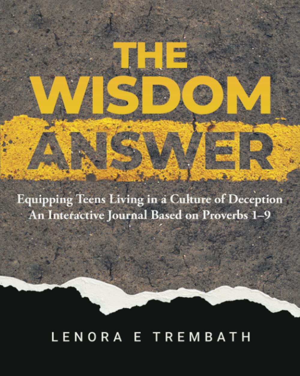 The Wisdom Answer: Equipping Teens Living in a Culture of Deception An Interaction Journal Based on Proverbs 1-9
