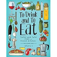 To Drink and to Eat Vol. 1: Tastes and Tales from a French Kitchen To Drink and to Eat Vol. 1: Tastes and Tales from a French Kitchen Hardcover Kindle