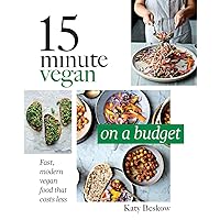 15 Minute Vegan: On a Budget: Fast, Modern Vegan Food That Costs Less 15 Minute Vegan: On a Budget: Fast, Modern Vegan Food That Costs Less Hardcover Kindle