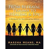 From Betrayal Trauma to Healing & Joy: A Workbook for Partners of Sex Addicts From Betrayal Trauma to Healing & Joy: A Workbook for Partners of Sex Addicts Paperback Kindle