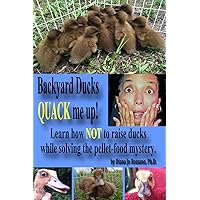 Backyard Ducks QUACK me up!: Learn how NOT to care for ducks while solving the pellet-food mystery.