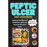 PEPTIC ULCER DIET COOKBOOK: Natural, healthy and nutritious recipes to reverse stomach ulcer PEPTIC ULCER DIET COOKBOOK: Natural, healthy and nutritious recipes to reverse stomach ulcer Kindle Hardcover Paperback