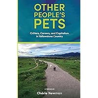 Other People's Pets: Critters, Careers, and Capitalism in Yellowstone Country Other People's Pets: Critters, Careers, and Capitalism in Yellowstone Country Paperback Kindle Hardcover
